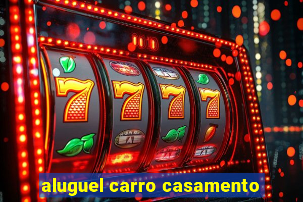 aluguel carro casamento